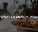 What Is A Madeira Wine