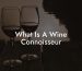 What Is A Wine Connoisseur