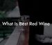 What Is Best Red Wine
