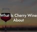 What Is Cherry Wine About
