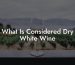 What Is Considered Dry White Wine