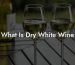 What Is Dry White Wine