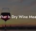 What Is Dry Wine Mean