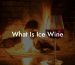 What Is Ice Wine
