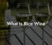 What Is Rice Wine