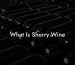 What Is Sherry Wine