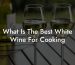 What Is The Best White Wine For Cooking