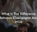 What Is The Difference Between Champagne And Wine