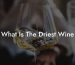 What Is The Driest Wine