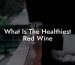 What Is The Healthiest Red Wine
