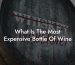 What Is The Most Expensive Bottle Of Wine