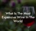 What Is The Most Expensive Wine In The World