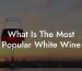 What Is The Most Popular White Wine