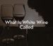 What Is White Wine Called