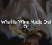 What Is Wine Made Out Of