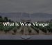 What Is Wine Vinegar