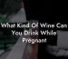 What Kind Of Wine Can You Drink While Pregnant