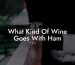 What Kind Of Wine Goes With Ham