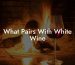 What Pairs With White Wine