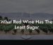 What Red Wine Has The Least Sugar