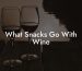 What Snacks Go With Wine