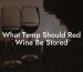 What Temp Should Red Wine Be Stored