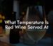 What Temperature Is Red Wine Served At