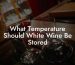 What Temperature Should White Wine Be Stored