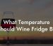 What Temperature Should Wine Fridge Be