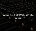 What To Eat With White Wine