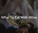 What To Eat With Wine