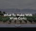 What To Make With Wine Corks