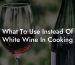 What To Use Instead Of White Wine In Cooking