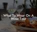 What To Wear On A Wine Tour