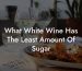 What White Wine Has The Least Amount Of Sugar