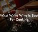 What White Wine Is Best For Cooking