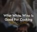 What White Wine Is Good For Cooking