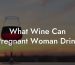 What Wine Can Pregnant Woman Drink