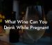 What Wine Can You Drink While Pregnant