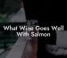 What Wine Goes Well With Salmon