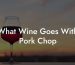 What Wine Goes With Pork Chop