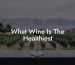What Wine Is The Healthiest
