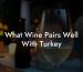 What Wine Pairs Well With Turkey