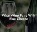 What Wine Pairs With Blue Cheese