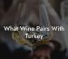 What Wine Pairs With Turkey