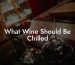 What Wine Should Be Chilled
