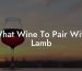 What Wine To Pair With Lamb