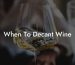 When To Decant Wine