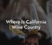 Where Is California Wine Country