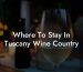 Where To Stay In Tuscany Wine Country